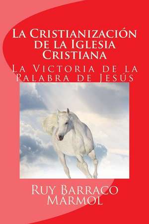 La Cristianizacion de La Iglesia Cristiana de Ruy Alfonso Barraco Marmol