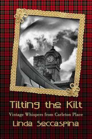 Tilting the Kilt - Vintage Whispers from Carleton Place de Linda Seccaspina