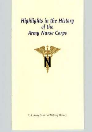 Highlights in the History of the Army Nurse Corps de U. S. Army Center of Military History