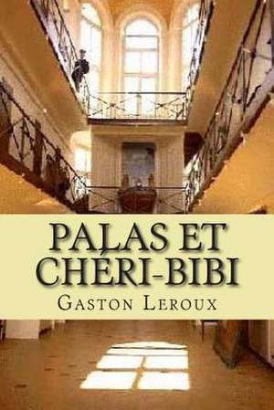 Palas Et Cheri-Bibi de M. Gaston LeRoux