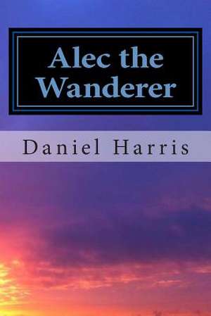 Alec the Wanderer de Daniel B. Harris