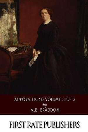 Aurora Floyd Volume 3 of 3 de M. E. Braddon