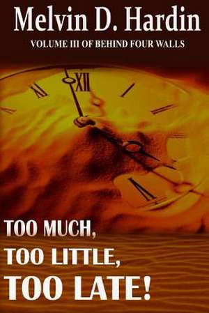 Too Much, Too Little, Too Late. de Melvin D. Hardin