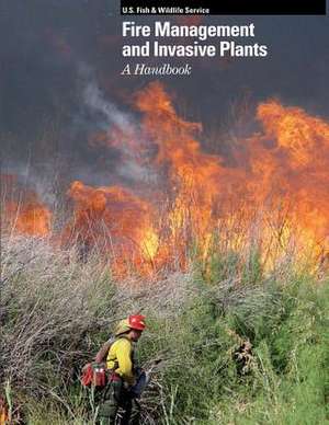 Fire Management and Invasive Plants a Handbook de U. S. Department of the Interior