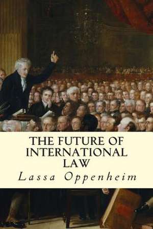 The Future of International Law de Lassa Oppenheim