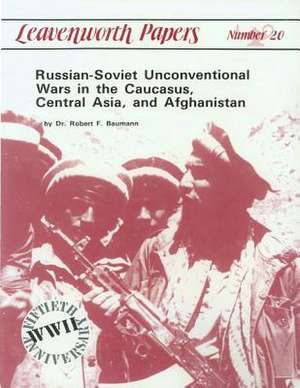 Russian-Soviet Unconventional War in the Caucasus, Central Asia, and Afghanistan de U. S. Army Command and General Staff Col