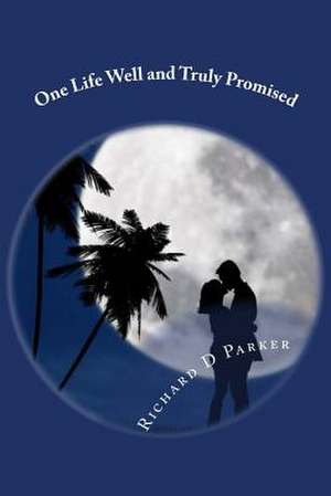 One Life Well and Truly Promised de Richard D. Parker