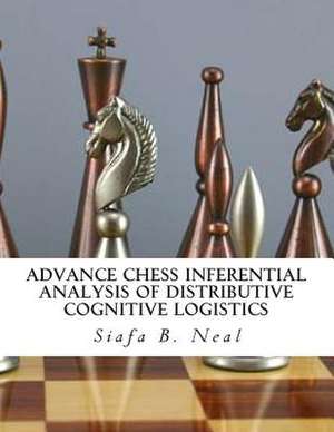 Advance Chess Inferential Analysis of Distributive Cognitive Logistics de Siafa B. Neal