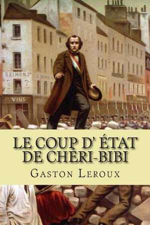 Le Coup D' Etat de Cheri-Bibi de M. Gaston LeRoux