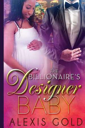 The Billionaire's Designer Baby de Alexis Gold