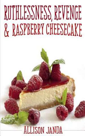 Ruthlessness, Revenge & Raspberry Cheesecake de Allison Janda