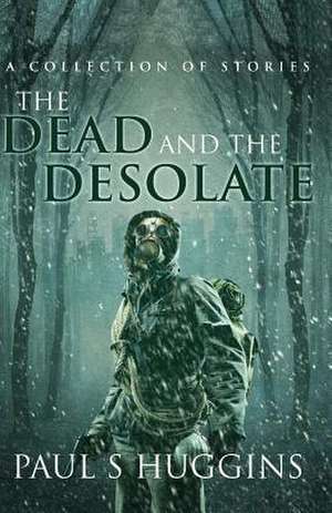 The Dead and the Desolate de Paul S. Huggins