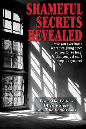 Shameful Secrets Revealed de Editors of True Story and True Confessio