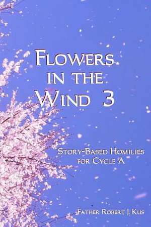 Flowers in the Wind 3 de Fr Robert J. Kus