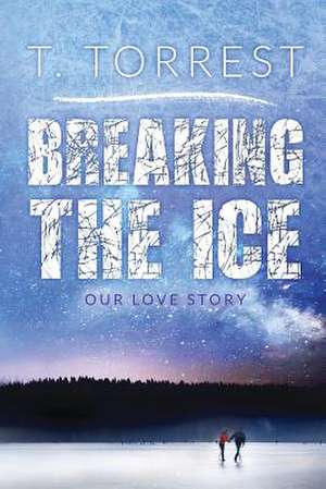 Breaking the Ice de T. Torrest