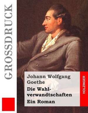 Die Wahlverwandtschaften (Grossdruck) de Johann Wolfgang Goethe