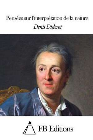 Pensees Sur L'Interpretation de La Nature de Denis Diderot