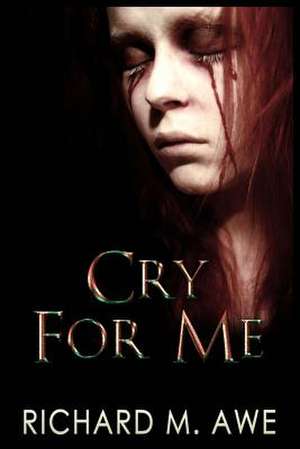 Cry for Me de Richard M. Awe