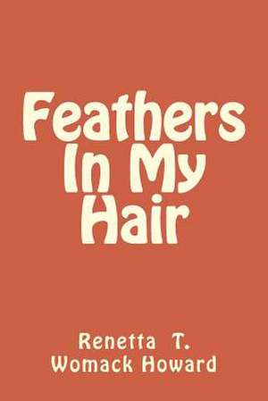 Feathers in My Hair de Mrs Renetta T. Womack Howard