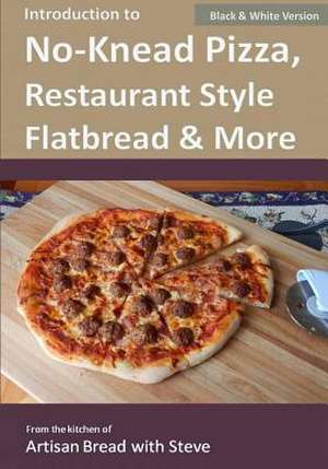 Introduction to No-Knead Pizza, Restaurant Style Flatbread & More (B&w Version) de Steve Gamelin