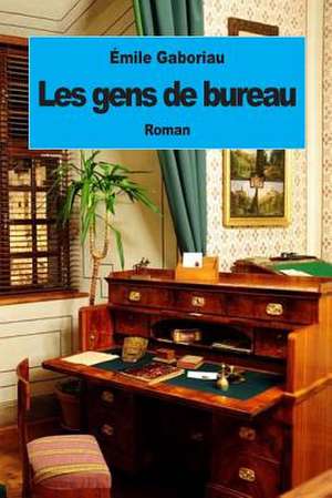 Les Gens de Bureau de Emile Gaboriau