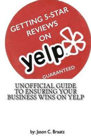 Getting 5 Star Reviews on Yelp, Guaranteed de MR Jason C. Braatz