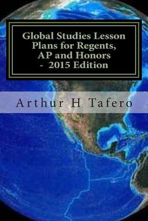 Global Studies Lesson Plans for Regents, AP and Honors - 2015 Edition de Tafero, Arthur H.