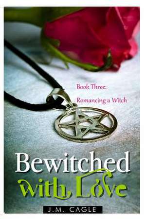 Bewitched with Love, Book Three de J. M. Cagle