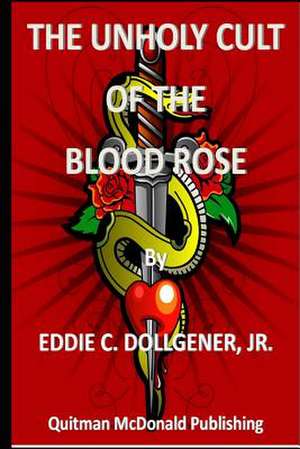 The Unholy Cult of the Blood Rose de Eddie C. Dollgener Jr