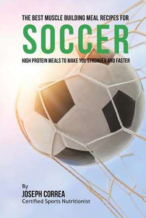 The Best Muscle Building Meal Recipes for Soccer de Correa (Certified Sports Nutritionist)