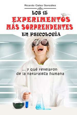 Los 15 Experimentos Mas Sorprendentes En Psicologia de Ricardo Calza Gonzalez