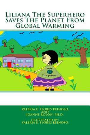 Liliana the Superhero Saves the Planet from Global Warming de Valeria E. Flores Reinoso