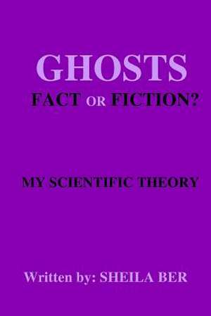 Ghosts - Fact or Fiction? a Theory Written by de Sheila Shulla Ber