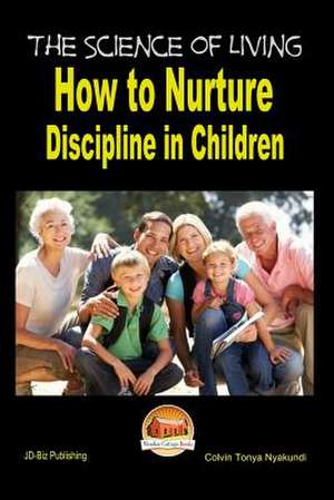 The Science of Living - How to Nurture Discipline in Children de Colvin Tonya Nyakundi