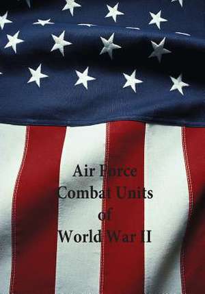 Air Force Combat Units of World War II de Office of Air Force History