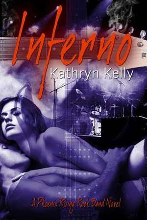 Inferno (a Phoenix Rising Rock Band Novel) de Kathryn Kelly