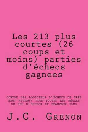 Les 213 Plus Courtes (26 Coups Et Moins) Parties D'Echecs Gagnees de J. C. Grenon