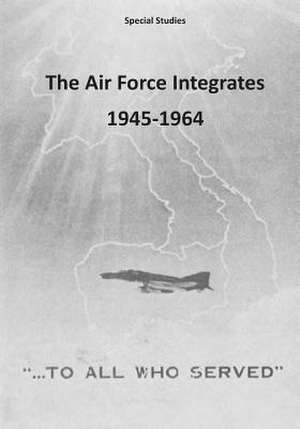 The Air Force Integrates 1945-1964 de Office of Air Force History