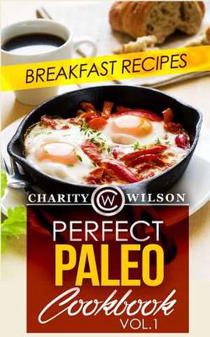 Perfect Paleo Cookbook de Charity Wilson