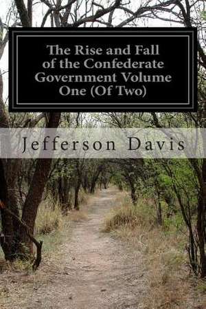 The Rise and Fall of the Confederate Government Volume One (of Two) de Jefferson Davis