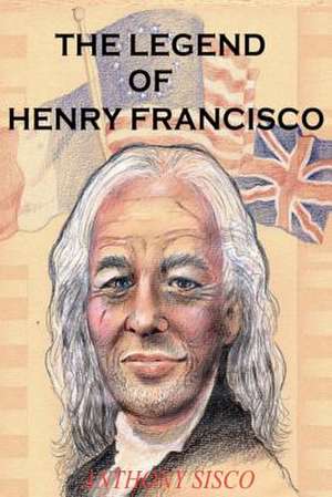 The Legend of Henry Francisco de Anthony G. Sisco