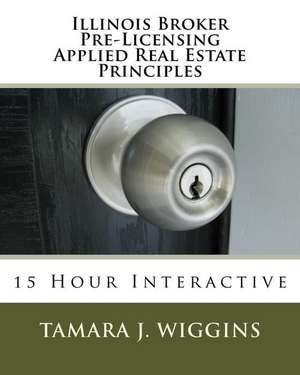 Illinois Broker Pre-Licensing Applied Real Estate Principles de Tamara J. Wiggins