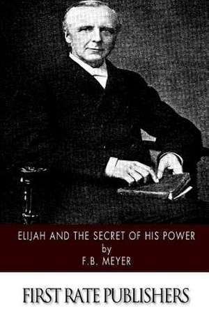 Elijah and the Secret of His Power de Frederick Brotherton Meyer