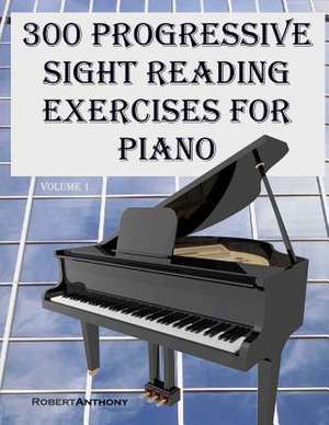 300 Progressive Sight Reading Exercises for Piano de Robert Anthony