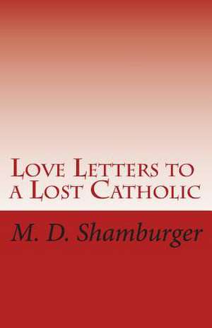 Love Letters to a Lost Catholic de Shamburger, M. D.