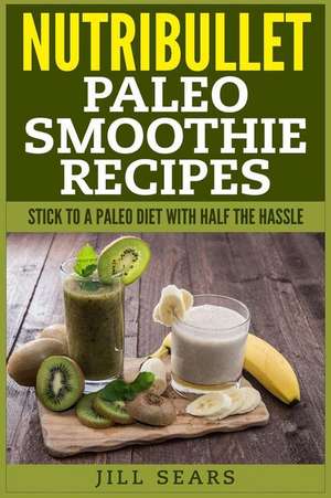 Nutribullet Paleo Smoothie Recipes de Jill Sears