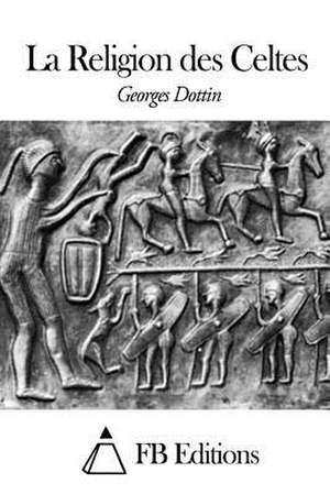 La Religion Des Celtes de Georges Dottin