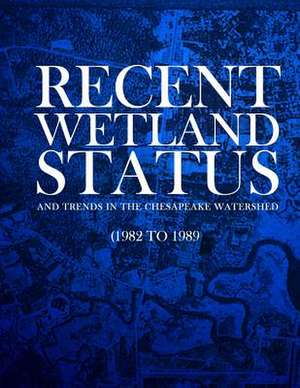 Recent Wetland Status and Trends in the Chesapeake Watershed (1982 to 1989) de U S Fish & Wildlife Service