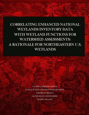 Correlating Enhanced National Wetlands Inventory Data with Wetland Functions for Watershed Assessments de U S Fish & Wildlife Service