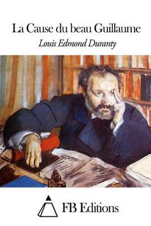 La Cause Du Beau Guillaume de Louis Emile Edmond Duranty